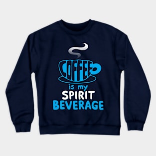 Coffee is my Spirit Beverage Crewneck Sweatshirt